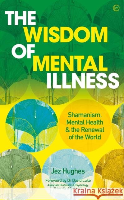 The Wisdom of Mental Illness: Shamanism, Mental Health & the Renewal of the World Jez Hughes 9781786785299 Watkins Media Limited - książka