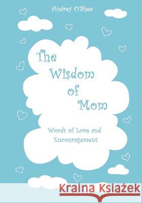 The Wisdom of Mom - Large Print Version: Words of Love and Encouragement Audrey O'Shea Nataliia Soikyo Lindsay Allen 9781542921503 Createspace Independent Publishing Platform - książka