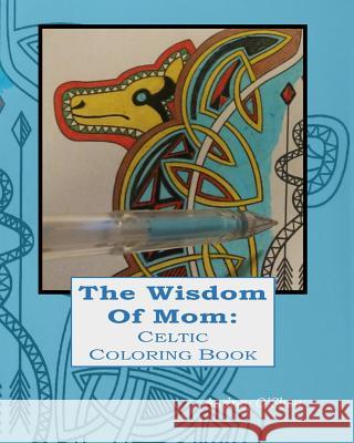 The Wisdom of Mom Celtic Coloring Book: Words of Love and Encouragement Audrey O'Shea 9781533664280 Createspace Independent Publishing Platform - książka