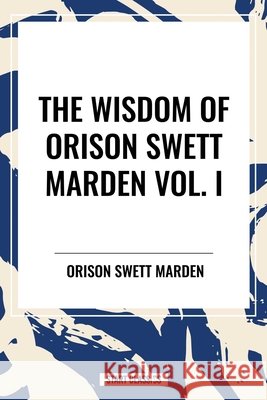 The Wisdom of Orison Swett Marden Vol. I Orison Swett Marden 9798880922888 Start Classics - książka