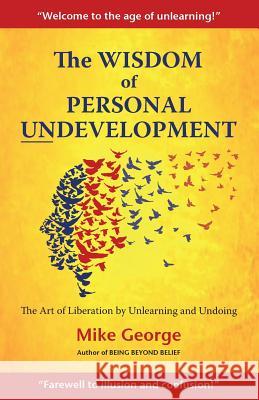 The Wisdom of Personal Undevelopment: The Art of Liberation by Unlearning and Undoing Mike George 9780993387739 Gavisus Media - książka