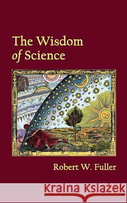 The Wisdom of Science Robert W. Fuller 9781502354273 Createspace - książka