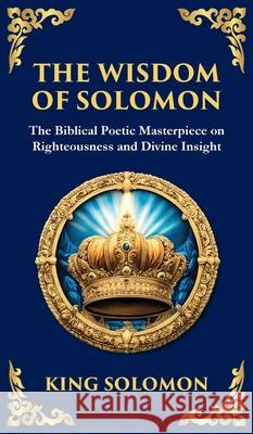 The Wisdom of Solomon: Timeless Insights on Justice, Faith, and Virtue (Deluxe Hardbound Edition) King Solomon Tim Zengerink 9781804215814 Library of Alexandria - książka