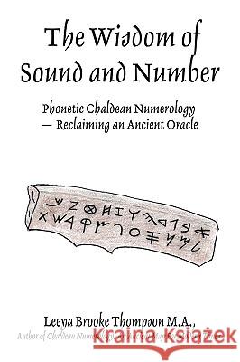 The Wisdom of Sound and Number: Phonetic Chaldean Numerology -- Reclaiming an Ancient Oracle Thompson, Leeya Brooke 9780595416820 iUniverse - książka