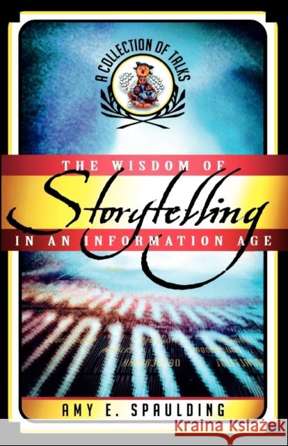 The Wisdom of Storytelling in an Information Age: A Collection of Talks Spaulding, Amy E. 9780810850446 Scarecrow Press - książka