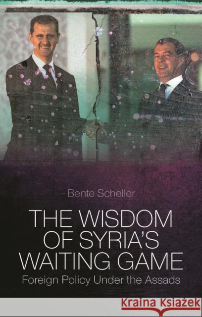 The Wisdom of Syria's Waiting Game: Foreign Policy Under the Assads Scheller, Bente 9781849042864  - książka