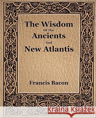The Wisdom Of The Ancients And New Atlantis (1886) Francis Bacon 9781594621611 Book Jungle - książka