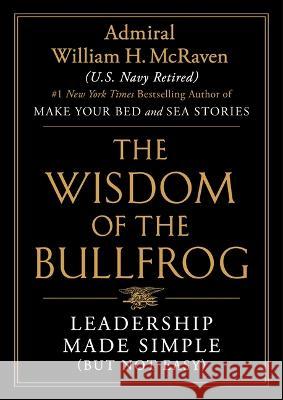 The Wisdom of the Bullfrog: Leadership Made Simple (But Not Easy) McRaven, William H. 9781538710241 Grand Central Publishing - książka