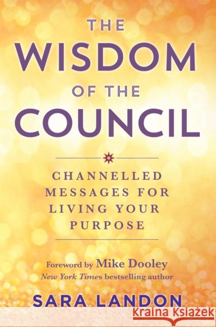 The Wisdom of The Council: Channelled Messages for Living Your Purpose Sara Landon 9781788178488 Hay House UK Ltd - książka