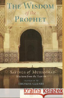 The Wisdom of the Prophet: The Sayings of Muhammad Cleary, Thomas 9781570628252 Shambhala Publications - książka