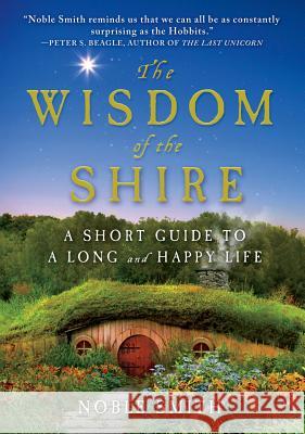 The Wisdom of the Shire: A Short Guide to a Long and Happy Life Noble Smith Peter S. Beagle 9781250025562 Thomas Dunne Books - książka