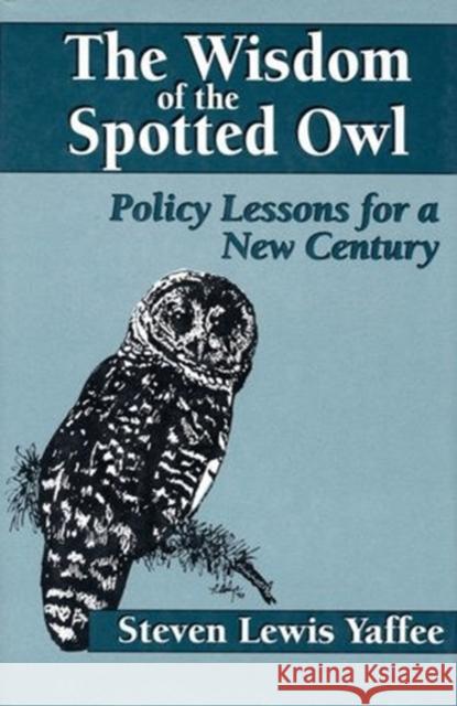 The Wisdom of the Spotted Owl: Policy Lessons for a New Century Yaffee, Steven Lewis 9781559632041 Island Press - książka