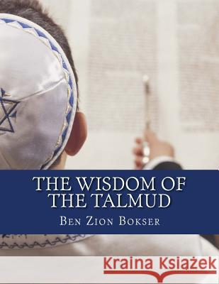 The Wisdom of the Talmud Ben Zion Bokser 9781463522971 Createspace - książka