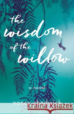 The Wisdom of the Willow: A Novel Nancy Chadwick 9781647426521 She Writes Press - książka