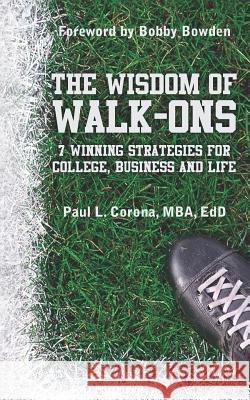 The Wisdom of Walk-Ons: 7 Winning Strategies for College, Business and Life Mba Edd Paul L. Corona Paul L. Coron Bobby Bowden 9781439286449 Createspace - książka