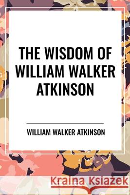 The Wisdom of William Walker Atkinson William Walker Atkinson 9798880922963 Start Classics - książka