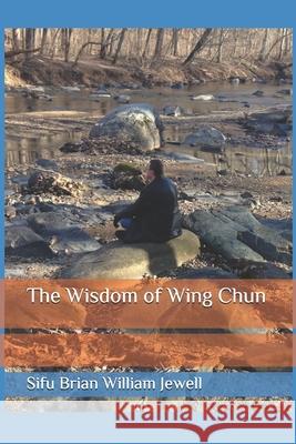 The Wisdom of Wing Chun Brian William Jewell 9781981032709 Independently Published - książka