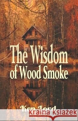 The Wisdom of Wood Smoke Ken Lord 9781986697262 Createspace Independent Publishing Platform - książka