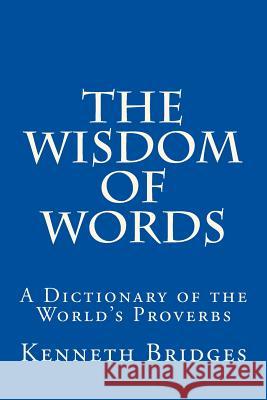 The Wisdom of Words: A Dictionary of the World's Proverbs Kenneth Bridges 9781539329732 Createspace Independent Publishing Platform - książka