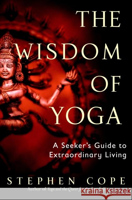 The Wisdom of Yoga: A Seeker's Guide to Extraordinary Living Cope, Stephen 9780553380545 Random House USA Inc - książka