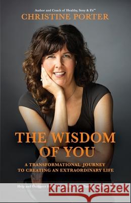 The Wisdom of You: A Transformational Journey to Creating an Extraordinary Life Christine Porter 9781733068604 Peace and Pear, LLC - książka