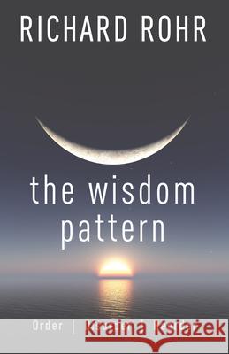 The Wisdom Pattern: Order, Disorder, Reorder Richard Rohr 9781632533463 Franciscan Media - książka
