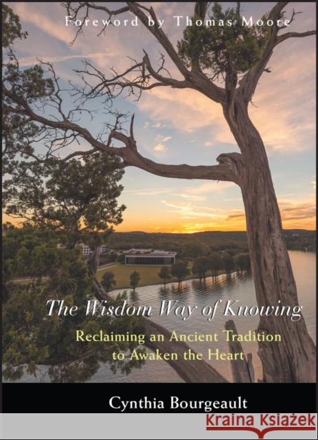 The Wisdom Way of Knowing: Reclaiming An Ancient Tradition to Awaken the Heart Cynthia (Victoria, British, Columbia) Bourgeault 9780787968960 Jossey-Bass - książka