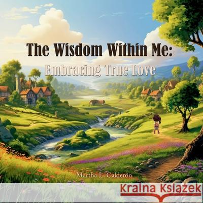 The Wisdom Within Me: Embracing True Love Martha Liliana Calderon 9798332705250 Independently Published - książka