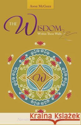 The Wisdom Within These Walls: Narrative Portraits of Wisdom Anne McGhee 9781504328975 Balboa Press - książka