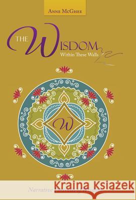 The Wisdom Within These Walls: Narrative Portraits of Wisdom Anne McGhee 9781504328999 Balboa Press - książka