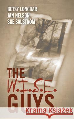 The W.I.S.E. Guys Betsy Lonchar Jan Nelson Sue Salstrom 9781500176969 Createspace - książka