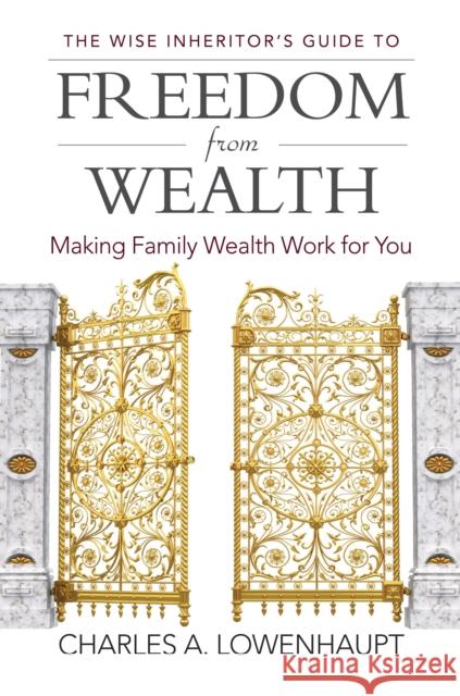 The Wise Inheritor's Guide to Freedom from Wealth: Making Family Wealth Work for You Charles A. Lowenhaupt 9781440865527 Praeger - książka