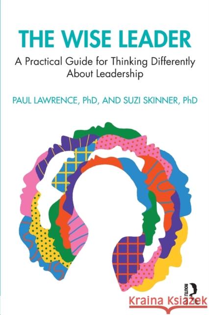 The Wise Leader: A Practical Guide for Thinking Differently About Leadership Development Paul Lawrence Suzi Skinner 9781032257495 Routledge - książka