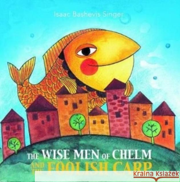 The Wise Men of Chelm and the Foolish Carp Isaac Bashevis Singer 9781784385651 Greenhill Books - książka
