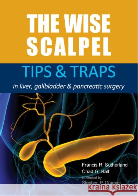 The Wise Scalpel: Tips & Traps in Liver, Gallbladder & Pancreatic Surgery Francis Sutherland 9781913755126 Tfm Publishing - książka