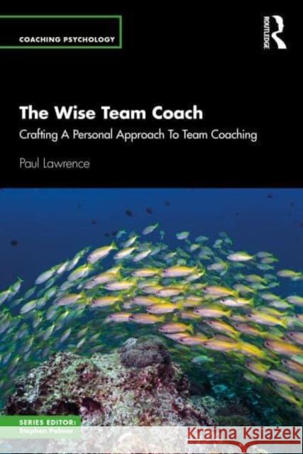 The Wise Team Coach: Crafting a Personal Approach to Team Coaching Paul Lawrence 9781032900834 Taylor & Francis Ltd - książka