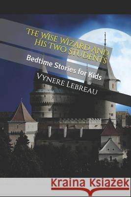 The Wise Wizard and His Two Students: Bedtime Stories for Kids Vynere Lebreau 9781729012390 Independently Published - książka