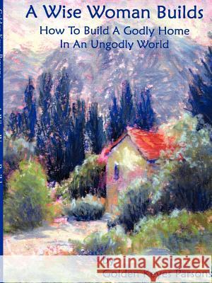The Wise Woman Builds Golden Keyes Parsons 9781604770247 Xulon Press - książka