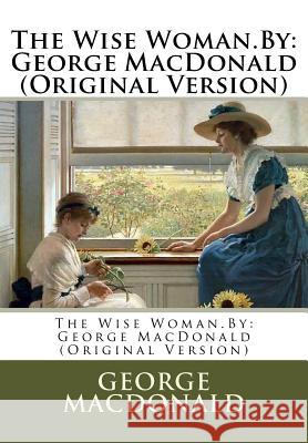 The Wise Woman.By: George MacDonald (Original Version) MacDonald, George 9781537090405 Createspace Independent Publishing Platform - książka