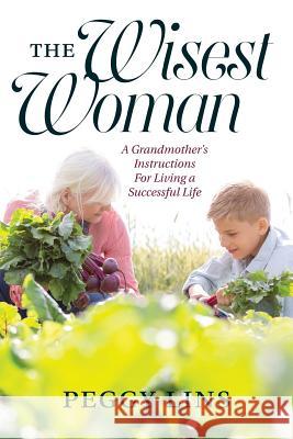 The Wisest Woman: A Grandmother's Instructions For Living a Successful Life Slater, Paul J. 9781539388180 Createspace Independent Publishing Platform - książka