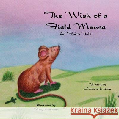 The Wish of a Field Mouse: A Fairy Tale Jessie Harrison Mary Harrison 9781494478704 Createspace - książka
