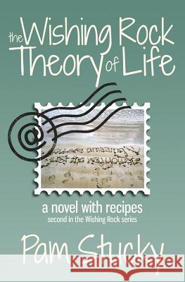 The Wishing Rock Theory of Life: A Novel with Recipes Pam Stucky 9780985125202 Wishing Rock Press - książka