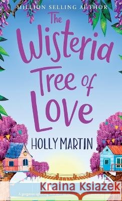 The Wisteria Tree of Love: A heartwarming feel-good romance to fall in love with this summer Holly Martin   9781913616397 Sunshine, Seaside & Sparkles - książka