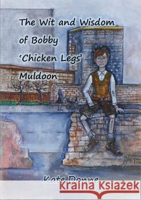 The Wit and Wisdom of Bobby 'Chicken Legs' Muldoon Kate Donne 9781326597832 Lulu.com - książka