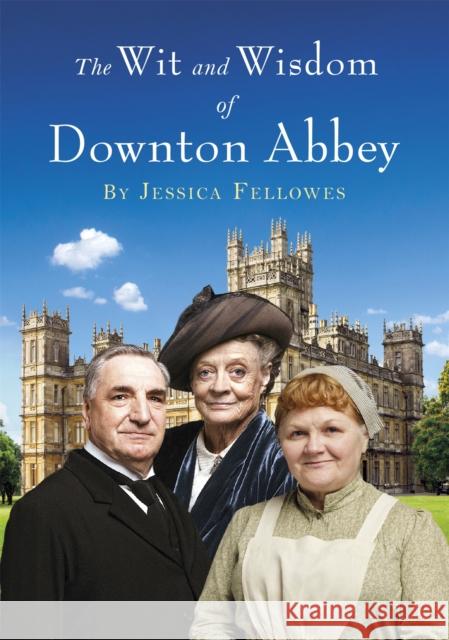 The Wit and Wisdom of Downton Abbey Jessica Fellowes 9781472229700 Headline Publishing Group - książka