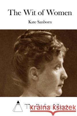 The Wit of Women Kate Sanborn The Perfect Library 9781515035220 Createspace - książka