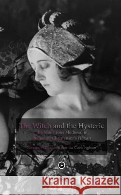 The Witch and the Hysteric: The Monstrous Medieval in Benjamin Christensen's Häxan Ingham, Patricia Clare 9780692230152 Punctum Books - książka