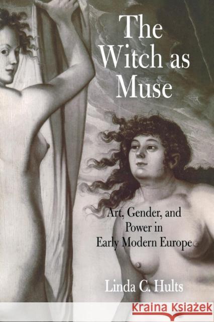 The Witch as Muse: Art, Gender, and Power in Early Modern Europe Linda C. Hults 9780812221459 University of Pennsylvania Press - książka
