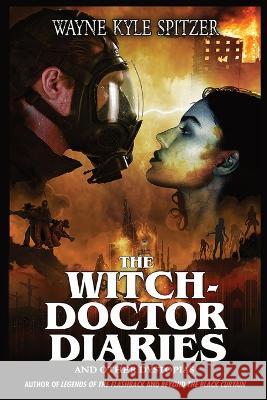 The Witch-Doctor Diaries: And Other Dystopias Wayne Kyle Spitzer Spitzer  9781088115183 IngramSpark - książka