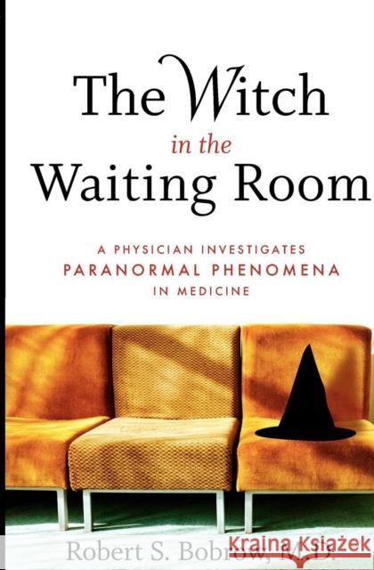 The Witch in the Waiting Room: A Physician Examines Paranormal Phenomena in Medicine Bobrow, Robert S. 9781560258148 Thunder's Mouth Press - książka